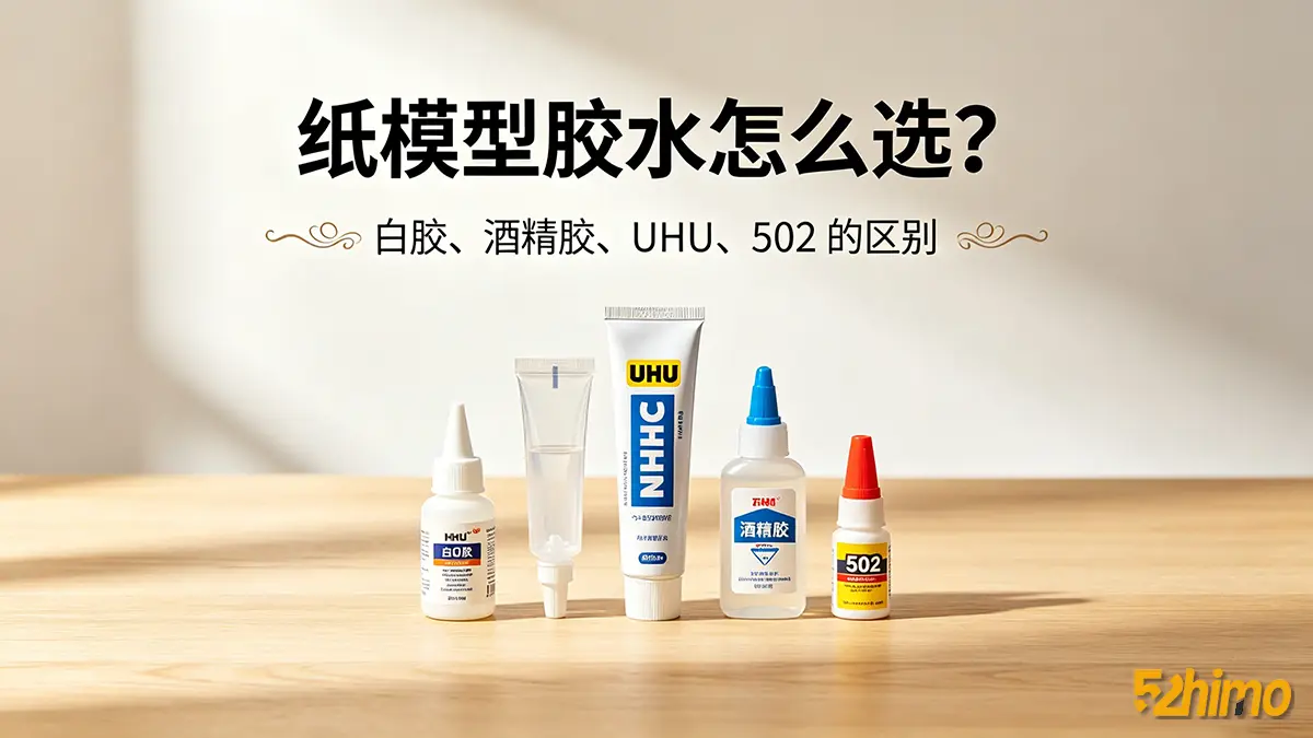 纸模型胶水怎么选？白胶、酒精胶、UHU、502 的区别